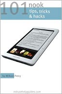 101 Nook Tips, Tricks, and Hacks: The Unofficial Guide to Getting the Most Out of the Nook eReader