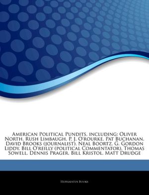 Articles On American Political Pundits, including: Oliver North, Rush Limbaugh, P. J. O'rourke, Pat Buchanan, David Brooks (journalist), Neal Boortz, G. Gordon Liddy, Bill O'reilly (political Commentator), Thomas Sowell, Dennis Prager
