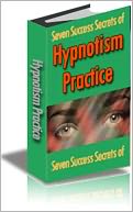 Seven Success Secrets of Hypnotism Practice - The first prerequisite for success is a four letter word: 