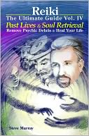 Reiki The Ultimate Guide Vol. 4 Past Lives & Soul Retrieval Remove Psychic Debris & Heal Your Life