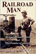 Railroad Man: Michael Benard Carroll and The Promise of America