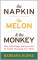 The Napkin, The Melon & The Monkey: How to be Happy and Successful by Simply Changing Your Mind