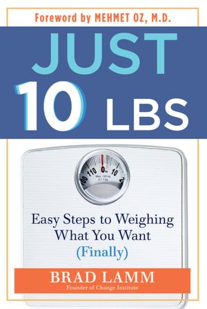 Just 10 Lbs.: Easy Steps to Weighing What You Want (Finally)