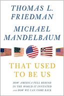 That Used To Be Us: How America Fell Behind in the World We Invented-- and How We Can Come Back