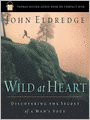 Wild at Heart: Discovering the Secret of a Man's Soul