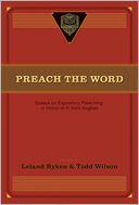 Preach the Word: Essays on Expository Preaching: In Honor of R. Kent Hughes