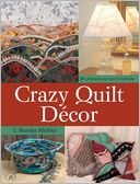 Crazy Quilt D?cor: 50+ Projects for Any Room in Your Home