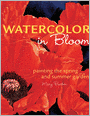 Watercolor in Bloom: Painting the Spring and Summer Garden