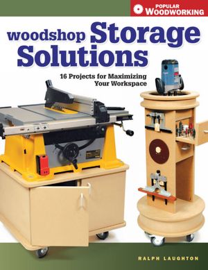 Woodshop Storage Solutions: 16 Projects for Maximizing Your Workspace