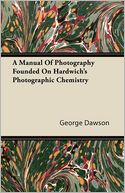 A Manual Of Photography Founded On Hardwich's Photographic Chemistry
