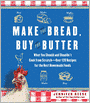 Make the Bread, Buy the Butter: What You Should and Shouldn't Cook from Scratch -- Over 120 Recipes for the Best Homemade Foods