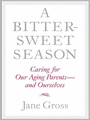 A Bittersweet Season: Caring for Our Aging Parents--and Ourselves