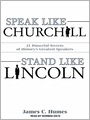 Speak Like Churchill, Stand Like Lincoln: 21 Powerful Secrets of History's Greatest Speakers
