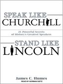 Speak Like Churchill, Stand Like Lincoln: 21 Powerful Secrets of History's Greatest Speakers