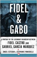Fidel & Gabo: A Portrait of the Legendary Friendship Between Fidel Castro and Gabriel Garcia Marquez