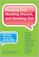 Hanging Out, Messing Around, and Geeking Out: Kids Living and Learning with New Media