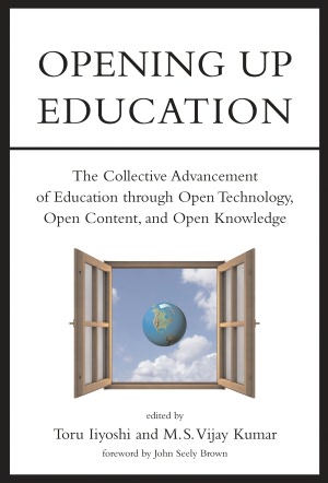 Opening Up Education: The Collective Advancement of Education through Open Technology, Open Content, and Open Knowledge