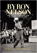 Byron Nelson: The Most Remarkable Year in the History of Golf
