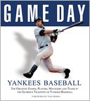 Game Day Yankees Baseball: The Greatest Games, Players, Managers and Teams in the Glorious Tradition of Yankee Baseball