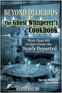 Beyond Delicious: The Ghost Whisperer's Cookbook: More than 100 Recipes from the Dearly Departed