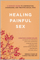Healing Painful Sex: A Woman's Guide to Confronting, Diagnosing, and Treating Sexual Pain