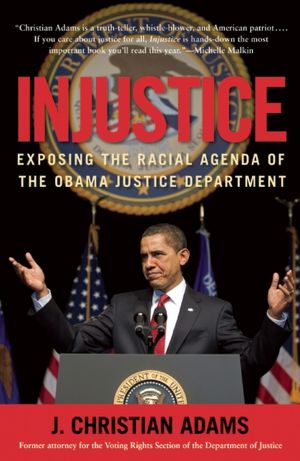 Injustice: Exposing the Racial Agenda of the Obama Justice Department