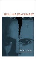 Healing Psychiatry: Bridging the Science/Humanism Divide