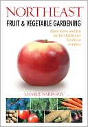 Northeast Fruit & Vegetable Gardening: Plant, Grow, and Eat the Best Edibles for Northeast Gardens
