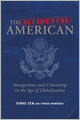 The Accidental American: Immigration and Citizenship in the Age of Globalization