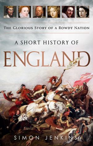 A Short History of England: The Glorious Story of a Rowdy Nation