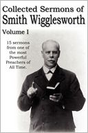 Collected Sermons Of Smith Wigglesworth, Volume I