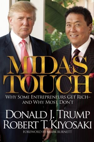 Search excellence book free download Midas Touch: Why Some Entrepreneurs Get Rich - And Why Most Don't FB2 by Donald J. Trump, Robert T. Kiyosaki (English Edition)