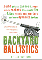 Backyard Ballistics: Build Potato Cannons, Paper Match Rockets, Cincinnati Fire Kites, Tennis Ball Mortars, and More Dynamite Devices