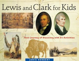 Lewis and Clark for Kids: Their Journey of Discovery with 21 Activities