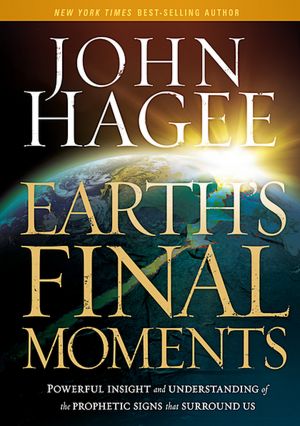 Earth's Final Moments: Powerful Insight and Understanding of the Prophetic Signs That Surround Us