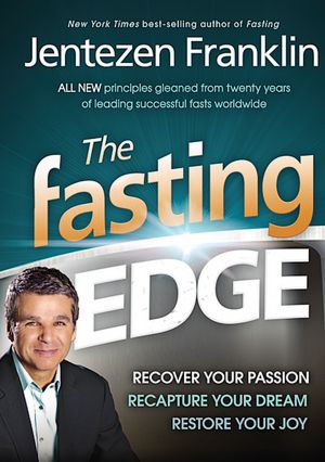 The Fasting Edge: Recover Your Passion, Reclaim Your Purpose, Restore Your Joy