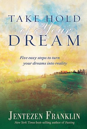 Take Hold of Your Dream: Five Easy Steps to Turn Your Dreams into Reality