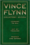 Vince Flynn Collectors' Edition #3: Consent to Kill, Act of Treason, and Protect and Defend