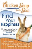 Chicken Soup for the Soul: Find Your Happiness: 101 Stories about Finding Your Purpose, Passion, and Joy