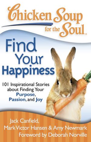 Chicken Soup for the Soul: Find Your Happiness: 101 Stories about Finding Your Purpose, Passion, and Joy
