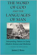 The Word of God and the Languages of Man: Interpreting Nature in Early Modern Science and Medicine: Volume 1 Ficino to Descartes