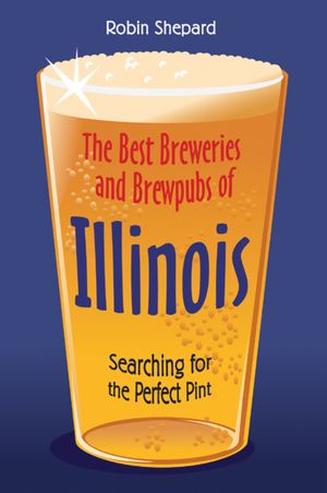 The Best Breweries and Brewpubs of Illinois: Searching for the Perfect Pint