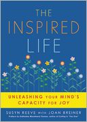 The Inspired Life: Unleashing Your Mind's Capacity for Joy