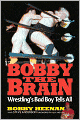 Bobby the Brain: Wrestling's Bad Boy Tells All