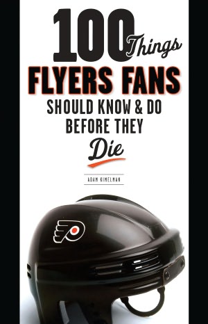 100 Things Flyers Fan Should Know & Do Before They Die