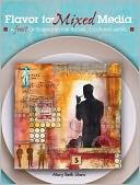 download Flavor for Mixed Media : A Feast of Techniques for Texture, Color and Layers book