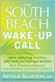 The South Beach Wake-Up Call: Why America Is Still Getting Fatter and Sicker, Plus 7 Simple Strategies for Reversing Our Toxic Lifestyle