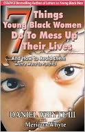 7 Things Young Black Women do to Mess up Their Lives: and How to Avoid Them: With a Word to Parents