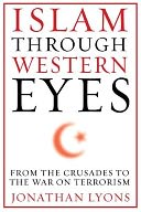 Islam Through Western Eyes: From the Crusades to the War on Terrorism