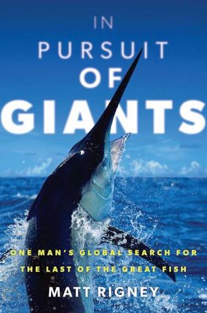 In Pursuit of Giants: One Man's Global Search for the Last of the Great Fish